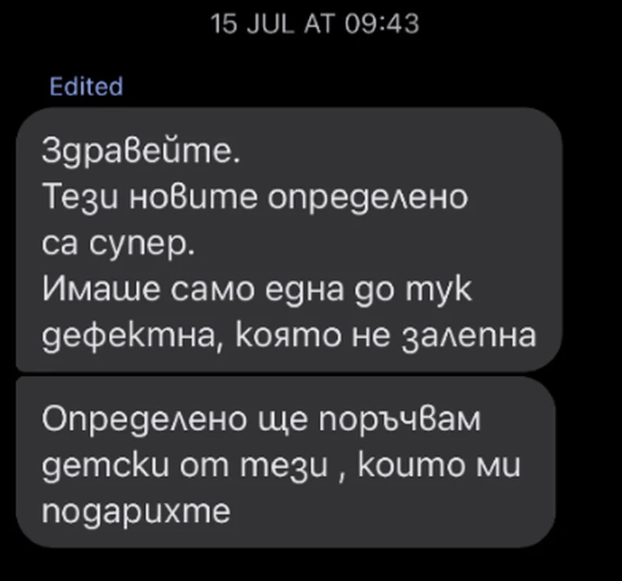 Съобщение от клиент: Здравейте. Тези новите определено са супер. Имаше само една до тук дефектна, която не залепна. Определено ще поръчвам детски от тези, които ми подарихте.